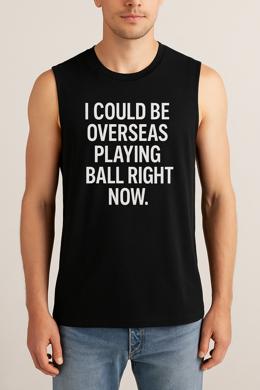 . "I Could Be Overseas Playing Ball Right Now" Muscle Tank