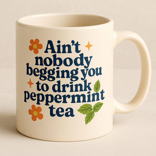 "Ain’t Nobody Begging You to Drink Peppermint Tea" Mug